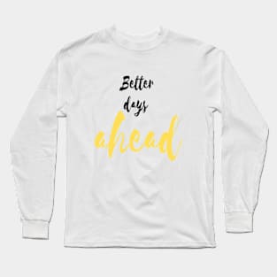 Better days ahead whte Long Sleeve T-Shirt